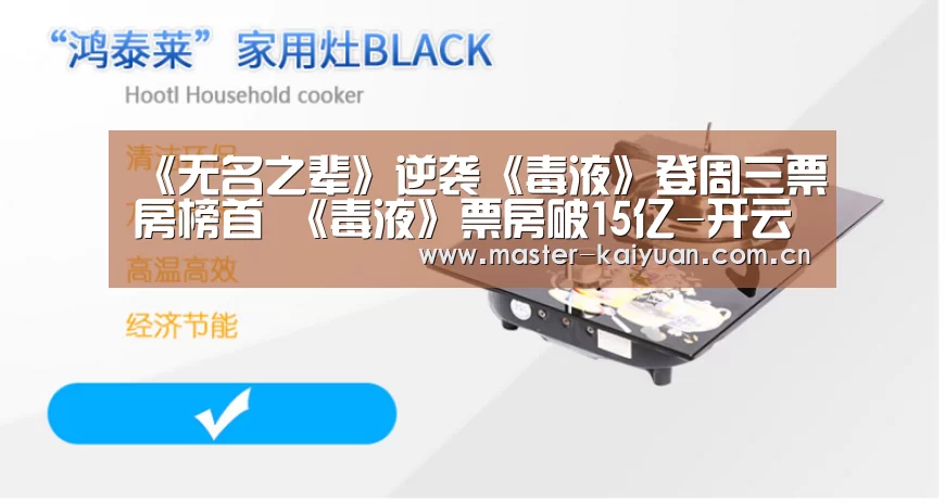 《无名之辈》逆袭《毒液》登周三票房榜首 《毒液》票房破15亿-开云体育网站(图2) 开元棋牌网址