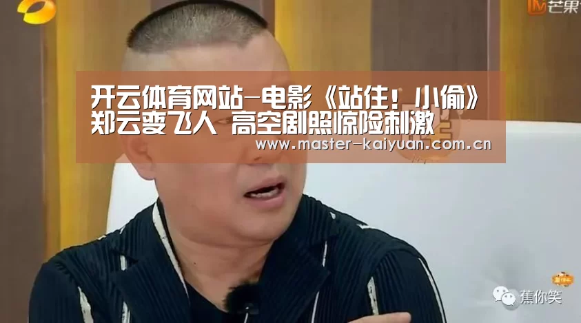 开云体育网站-电影《站住!小偷》郑云变飞人 高空剧照惊险刺激(图1) 开云体育网站