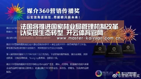 法国将推进国家林业局管理机制改革以实现生态转型_开云体育官网(图1) 开云体育官网